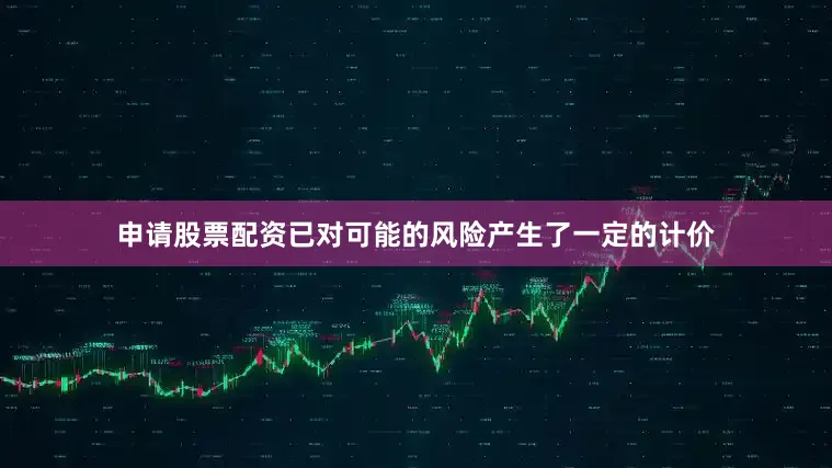 申请股票配资已对可能的风险产生了一定的计价