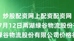 炒股配资网上配资配资网2025年7月12日两湖绿谷物流股份有限公司价格行情