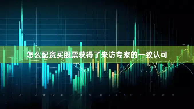 怎么配资买股票获得了来访专家的一致认可