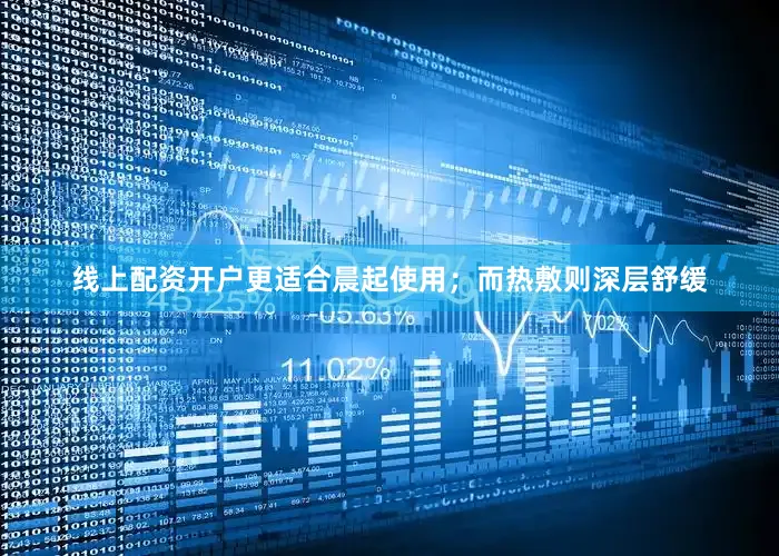 线上配资开户更适合晨起使用；而热敷则深层舒缓