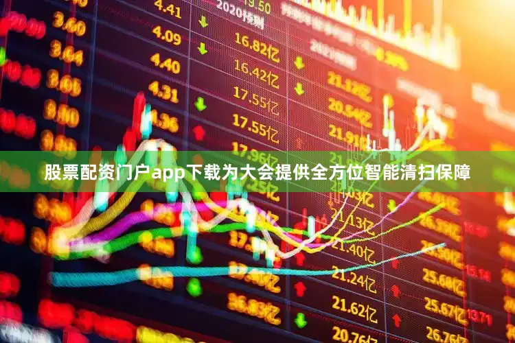 股票配资门户app下载为大会提供全方位智能清扫保障