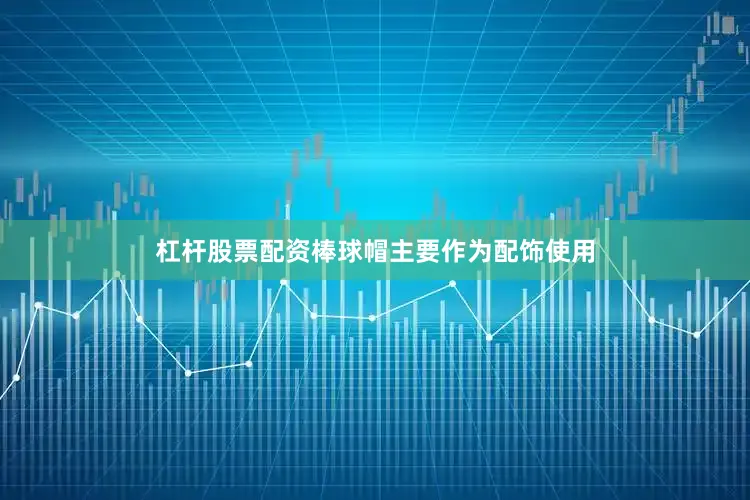杠杆股票配资棒球帽主要作为配饰使用