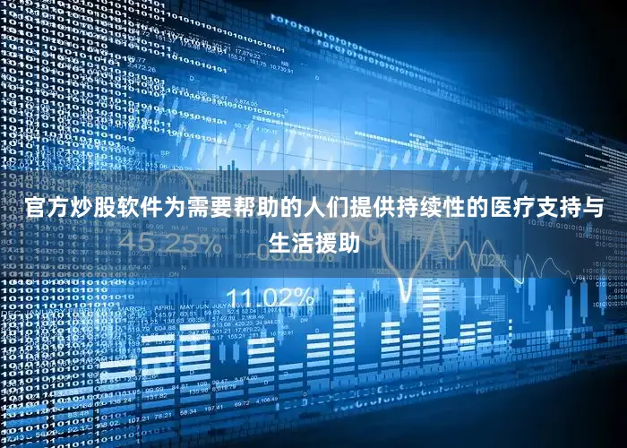 官方炒股软件为需要帮助的人们提供持续性的医疗支持与生活援助